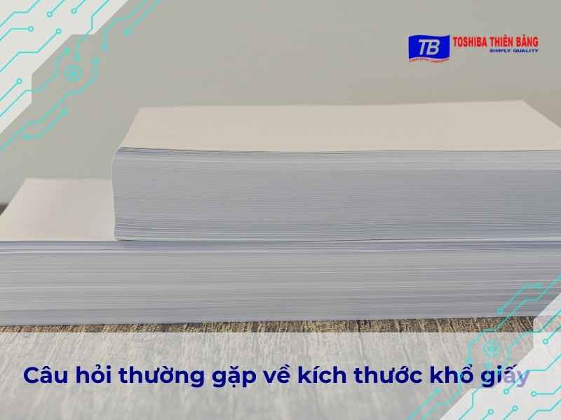 Câu hỏi thường gặp về kích thước khổ giấy