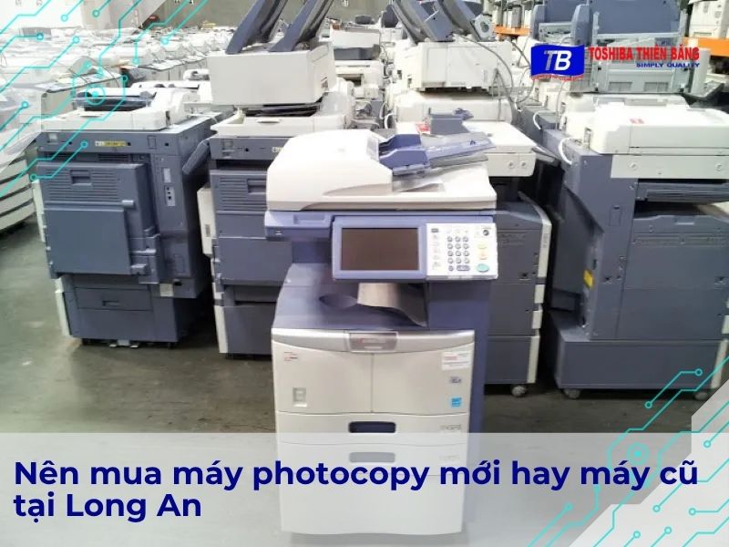 Nên mua máy photocopy mới hay máy cũ tại Long An