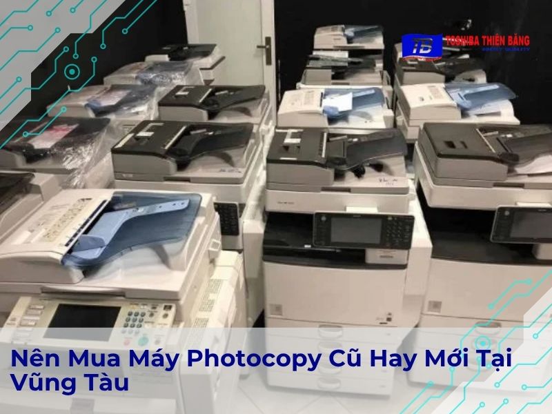 Nên Mua Máy Photocopy Cũ Hay Mới Tại Vũng Tàu?