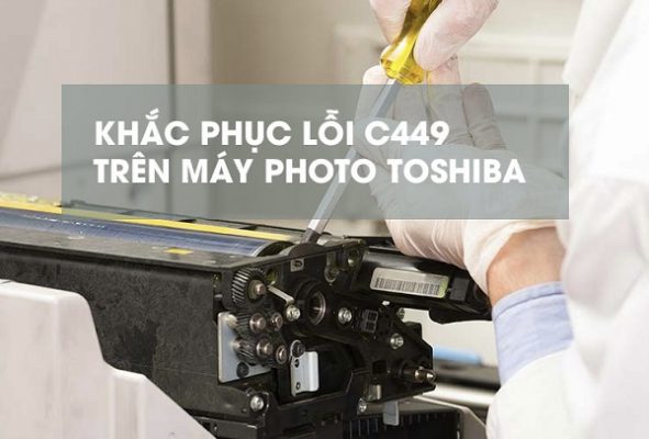 Hướng dẫn sửa lỗi C449 máy Photo Toshiba nhanh chóng, an toàn