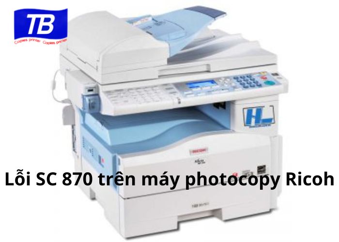 Nguyên nhân dẫn tới lỗi SC 870 trên máy photocopy Ricoh