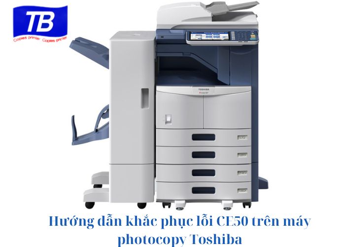 Hướng dẫn khắc phục lỗi CE50 trên máy photocopy Toshiba