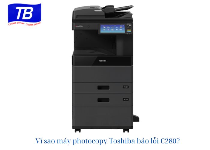 Vì sao máy photocopy Toshiba báo lỗi C280?