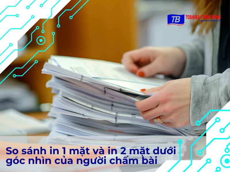 So sánh việc in 1 mặt và 2 mặt với góc nhìn của người chấm bài thi