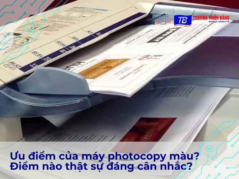 Ưu điểm của máy photocopy màu? Điểm nào thật sự đáng cân nhắc?