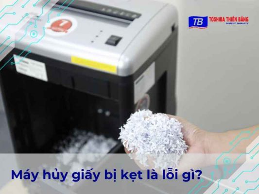 Máy hủy giấy bị kẹt là lỗi gì?