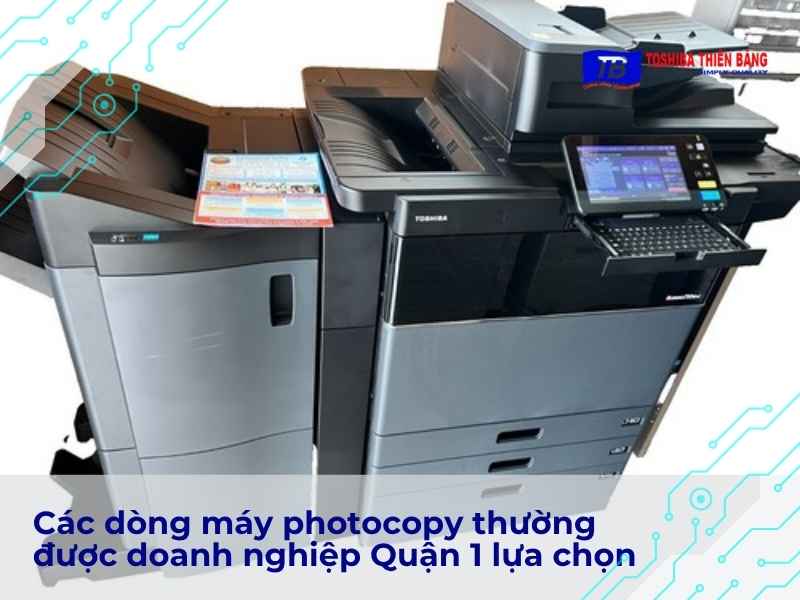Các dòng máy photocopy thường được doanh nghiệp Quận 1 lựa chọn