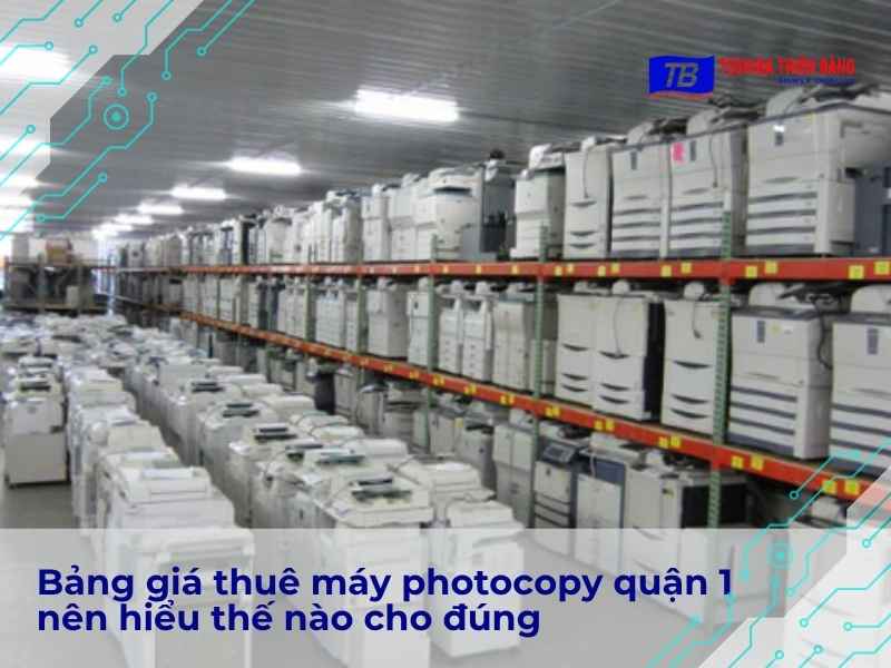 Bảng giá thuê máy photocopy quận 1 nên hiểu thế nào cho đúng