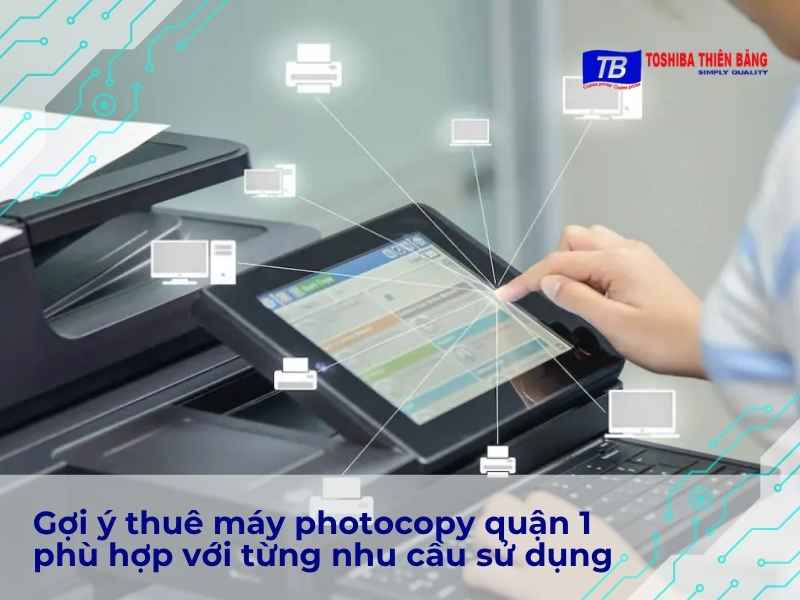 Gợi ý thuê máy photocopy quận 1 phù hợp với từng nhu cầu sử dụng