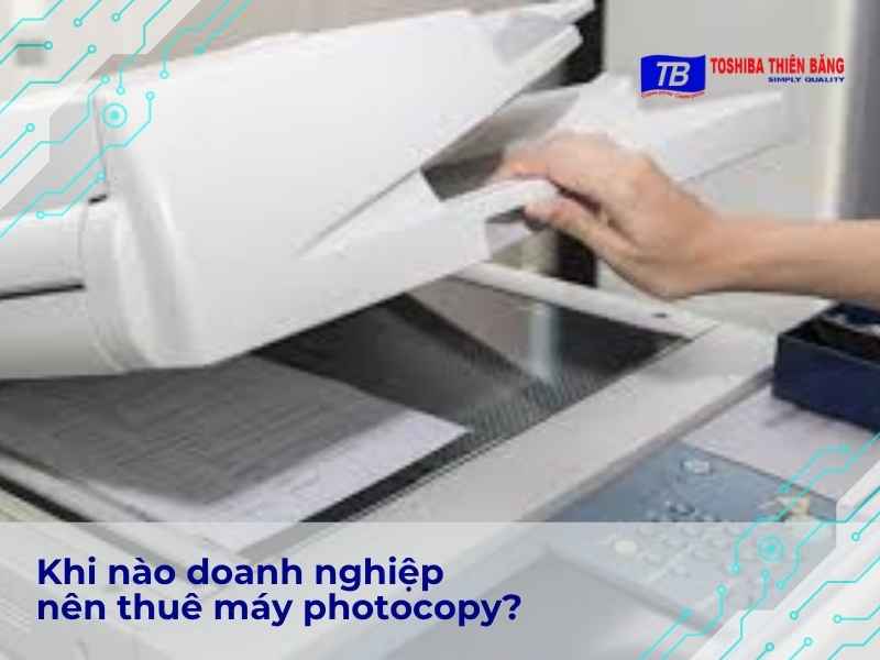 Khi nào doanh nghiệp nên thuê máy photocopy?