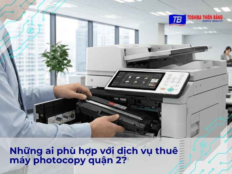 Những ai phù hợp với dịch vụ thuê máy photocopy quận 2?
