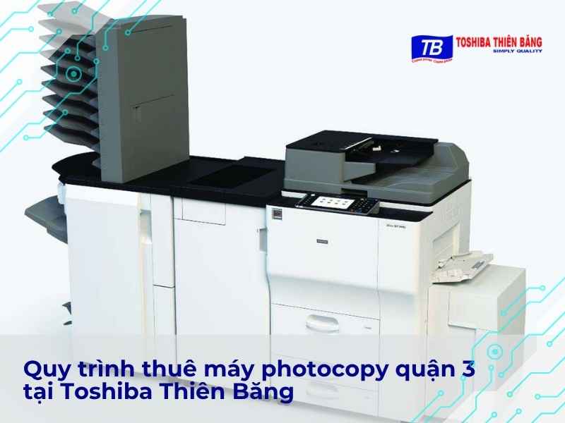 Quy trình thuê máy photocopy quận 3 tại Toshiba Thiên Băng