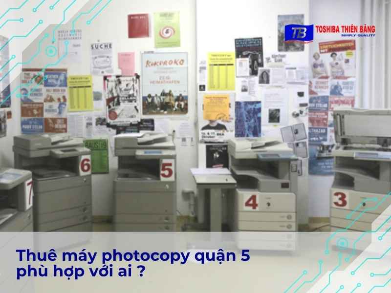 Thuê máy photocopy quận 5 phù hợp với ai ?