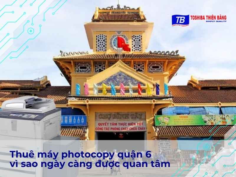 Thuê máy photocopy quận 6 vì sao ngày càng được quan tâm