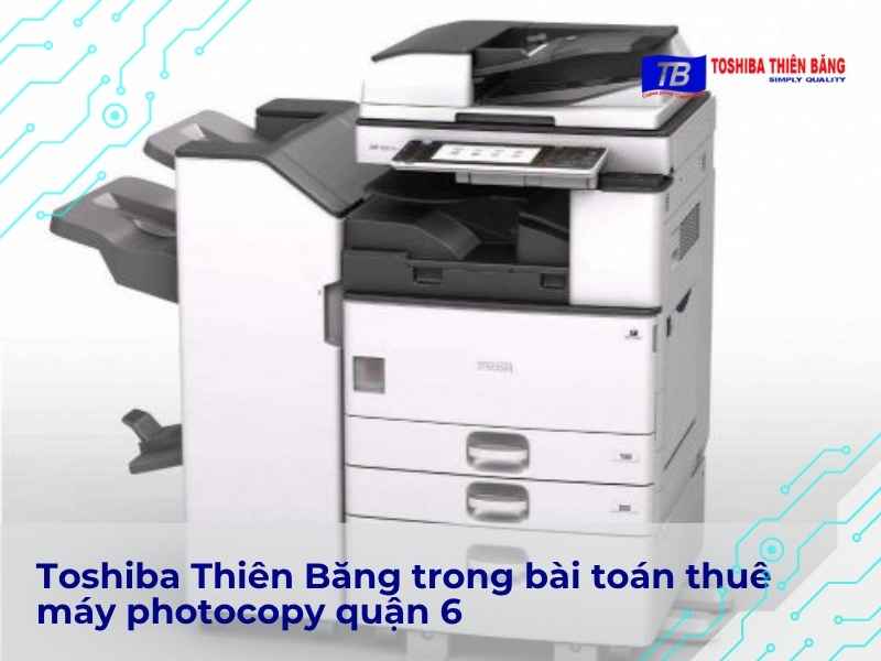 Toshiba Thiên Băng trong bài toán thuê máy photocopy quận 6