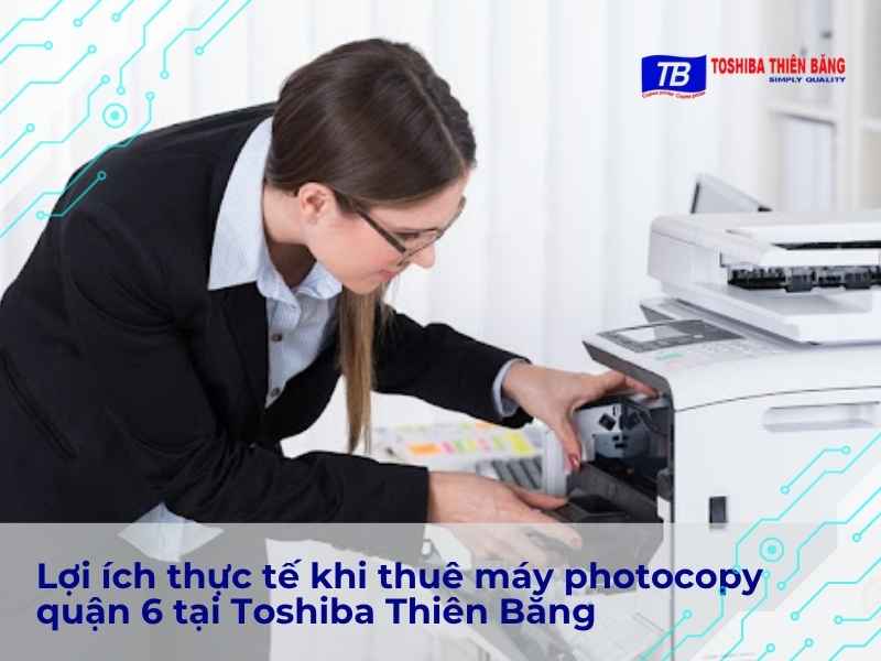 Lợi ích thực tế khi thuê máy photocopy quận 6 tại Toshiba Thiên Băng