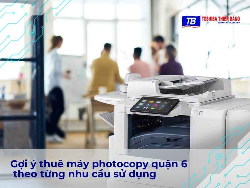 Gợi ý thuê máy photocopy quận 6 theo từng nhu cầu sử dụng