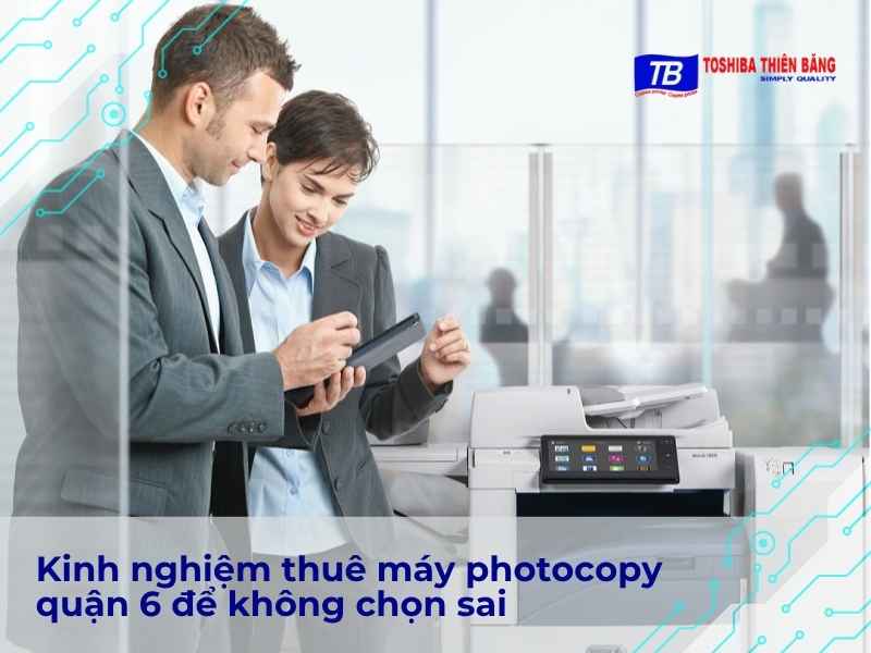Kinh nghiệm thuê máy photocopy quận 6 để không chọn sai