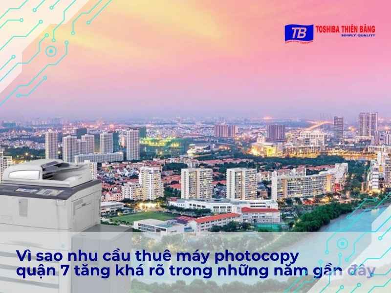 Vì sao nhu cầu thuê máy photocopy quận 7 tăng khá rõ trong những năm gần đây