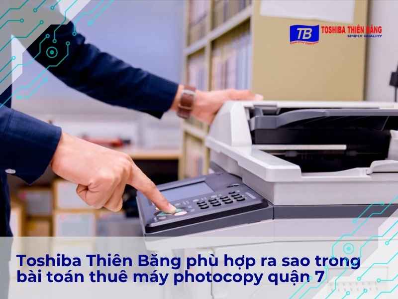 Toshiba Thiên Băng phù hợp ra sao trong bài toán thuê máy photocopy quận 7