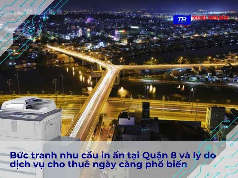 Bức tranh nhu cầu in ấn tại Quận 8 và lý do dịch vụ cho thuê ngày càng phổ biến