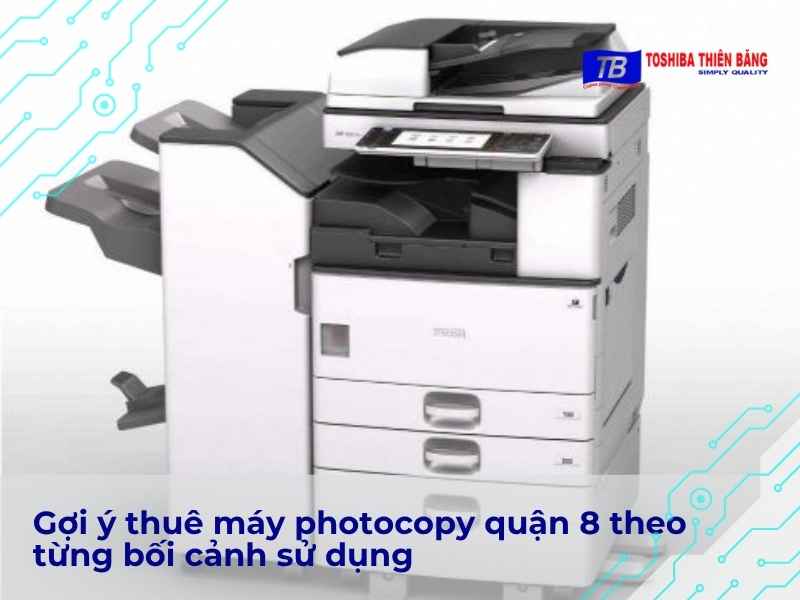 Gợi ý thuê máy photocopy quận 8 theo từng bối cảnh sử dụng