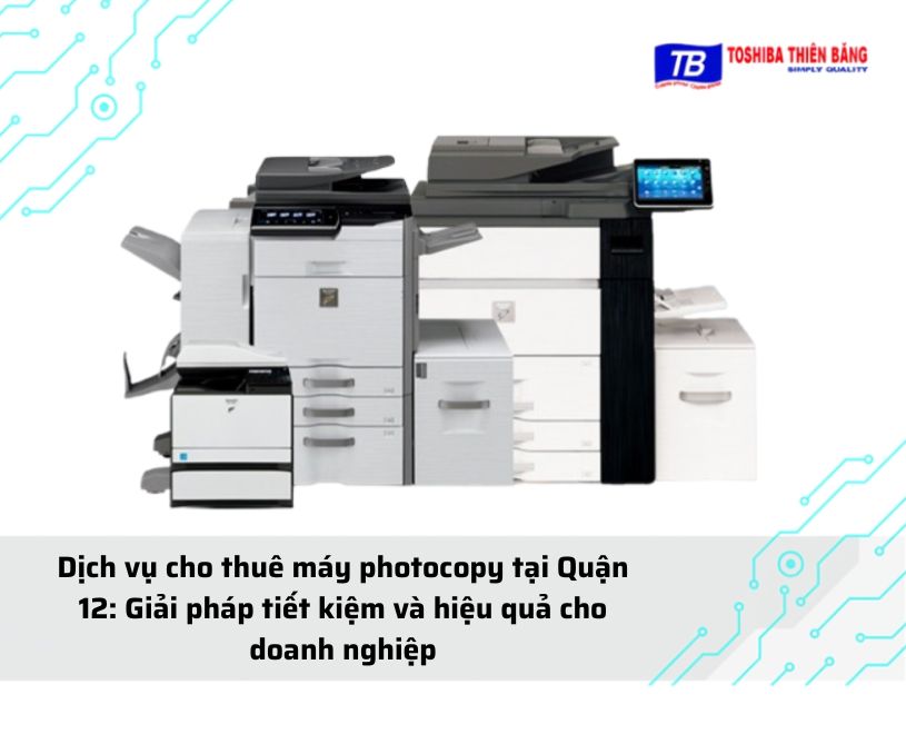 Bảng giá cho thuê máy photocopy tại Quận 12 mới nhất (Cập nhật 2026)