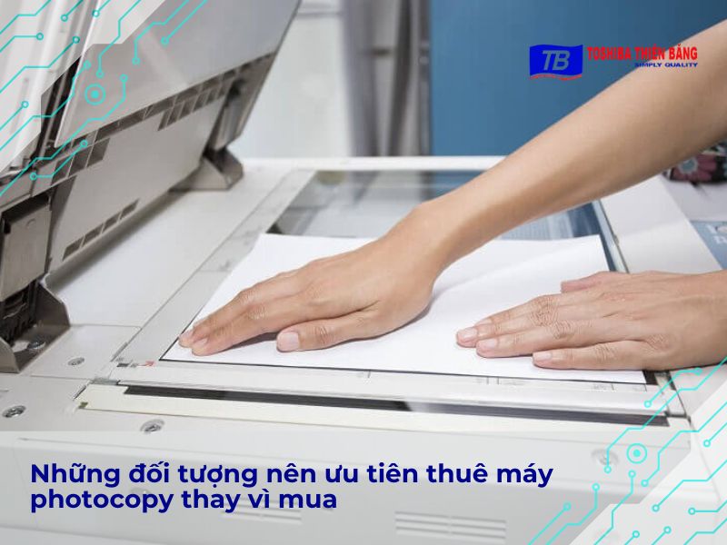 Những đối tượng nên ưu tiên thuê máy photocopy quận 9 thay vì mua