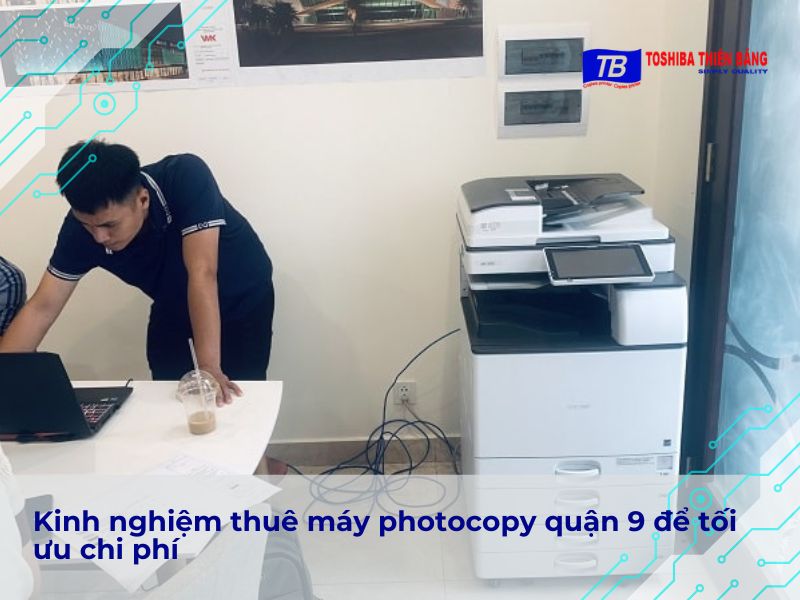 Kinh nghiệm thuê máy photocopy quận 9 để tối ưu chi phí