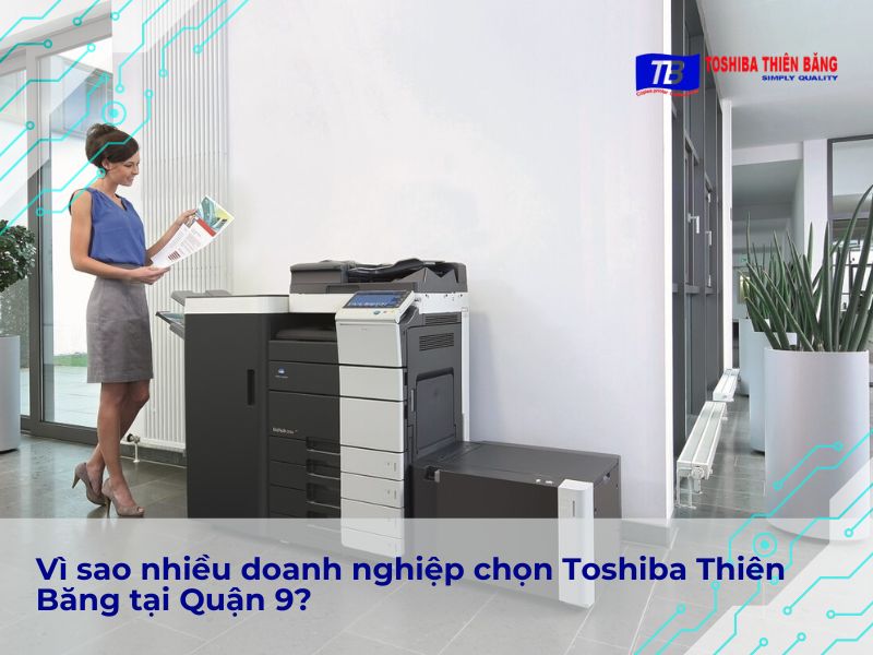 Vì sao nhiều doanh nghiệp chọn Toshiba Thiên Băng tại Quận 9?