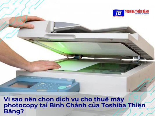 Vì sao nên chọn dịch vụ cho thuê máy photocopy tại Bình Chánh của Toshiba Thiên Băng?