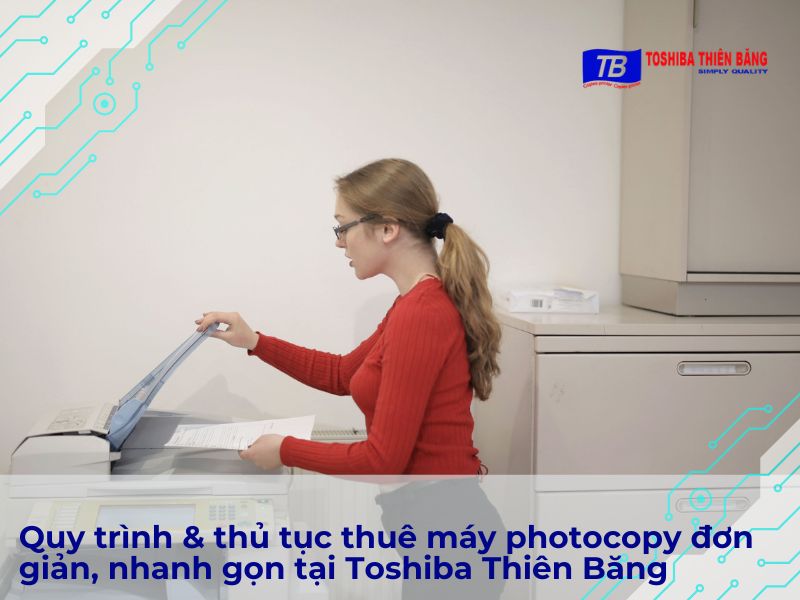 Quy trình & thủ tục thuê máy photocopy đơn giản, nhanh gọn tại Toshiba Thiên Băng