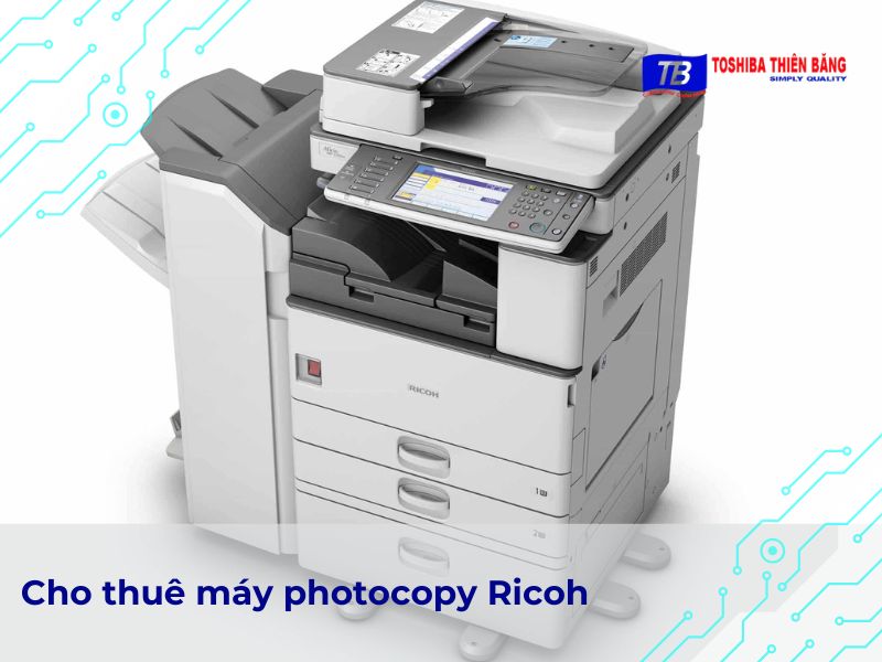 Cho thuê máy photocopy Ricoh - Bền bỉ, hiệu suất cao