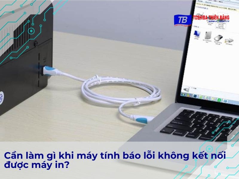 Cần làm gì khi máy tính báo lỗi không kết nối được máy in?