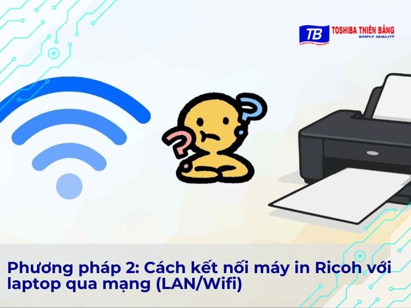 Phương pháp 2: Cách kết nối máy in Ricoh với laptop qua mạng (LAN/Wifi)