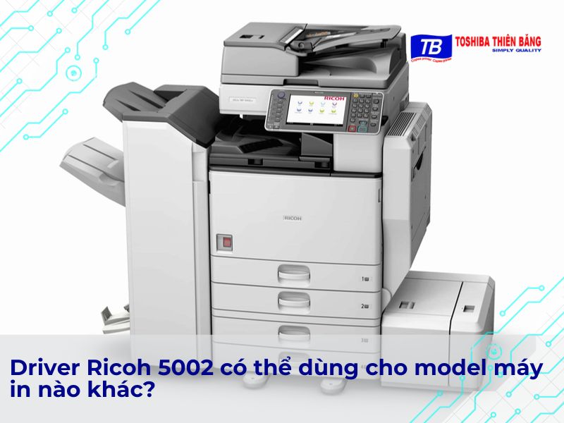 Driver Ricoh 5002 có thể dùng cho model máy in nào khác?