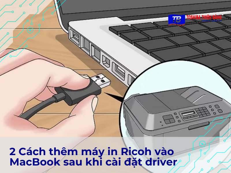 2 Cách thêm máy in Ricoh vào MacBook sau khi cài đặt driver