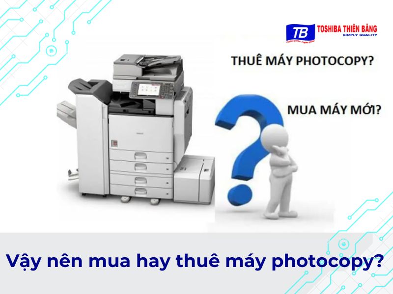 Vậy nên mua hay thuê máy photocopy?