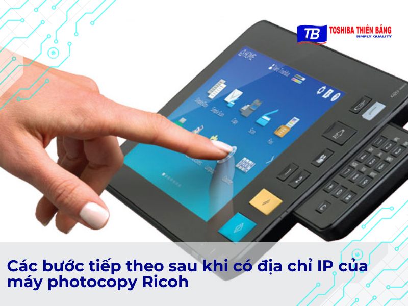 Các bước tiếp theo sau khi có địa chỉ IP của máy photocopy Ricoh