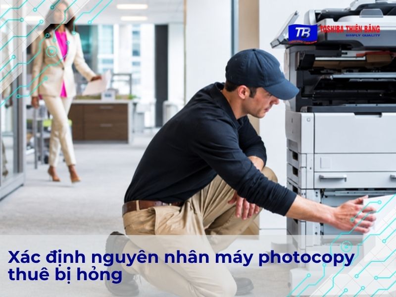 Xác định nguyên nhân máy photocopy thuê bị hỏng
