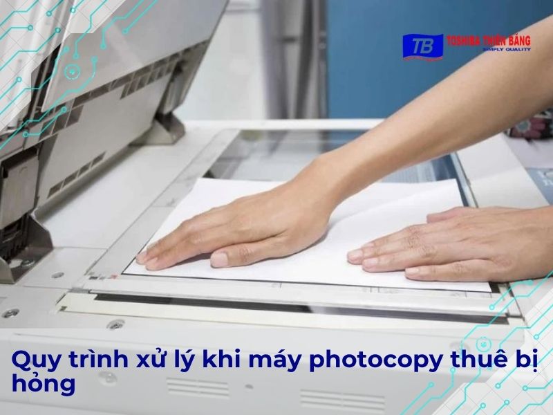 Quy trình xử lý khi máy photocopy thuê bị hỏng