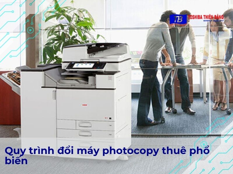 Quy trình đổi máy photocopy thuê phổ biến