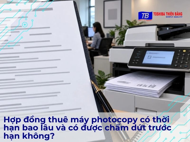 Hợp đồng thuê máy photocopy có thời hạn bao lâu và có được chấm dứt trước hạn không?