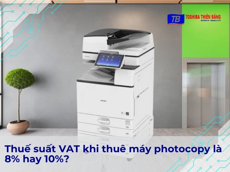 Thuế suất VAT khi thuê máy photocopy là 8% hay 10%?