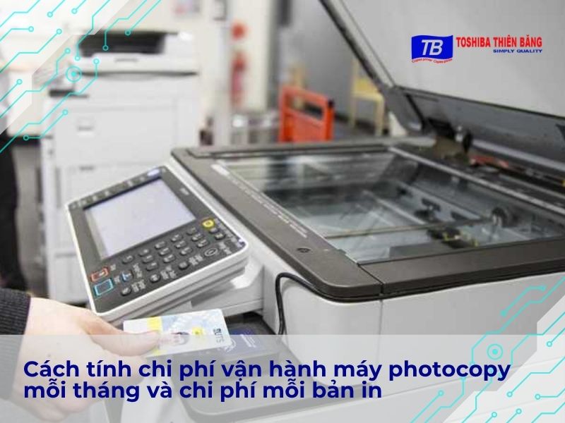 Cách tính chi phí vận hành máy photocopy mỗi tháng và chi phí mỗi bản in