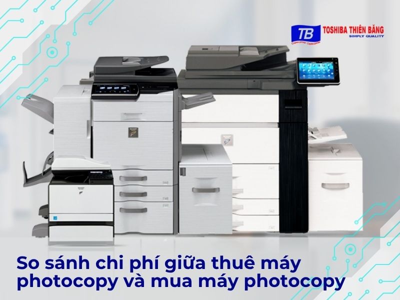 So sánh chi phí giữa thuê máy photocopy và mua máy photocopy