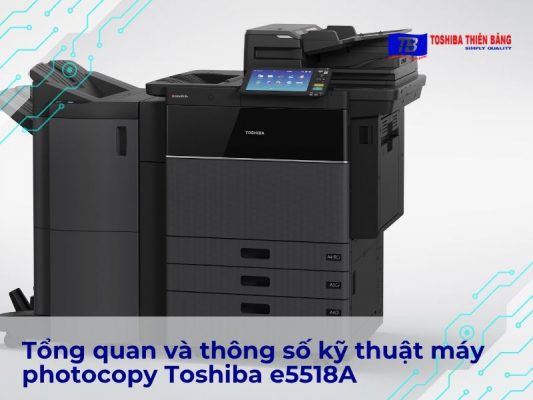 Tổng quan và thông số kỹ thuật máy photocopy Toshiba e5518A