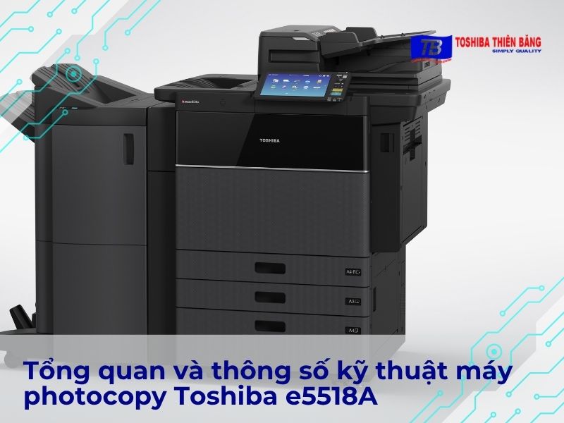 Tổng quan và thông số kỹ thuật máy photocopy Toshiba e5518A