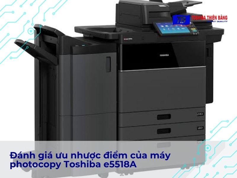 Đánh giá ưu nhược điểm của máy photocopy Toshiba e5518A