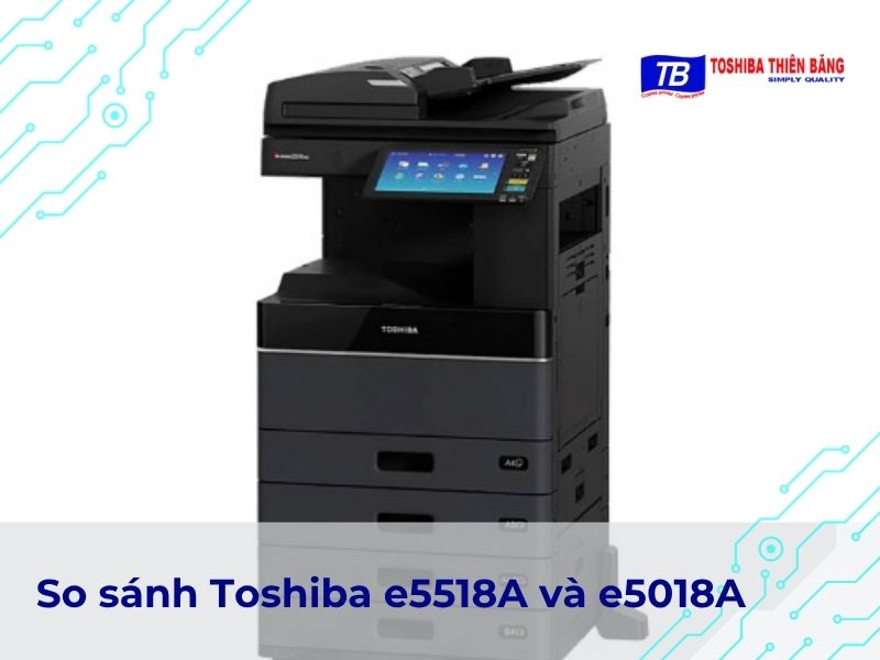 So sánh Toshiba e5518A và e5018A
